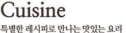 Cuisine, 특별한 레시피로 만나는 맛있는 요리